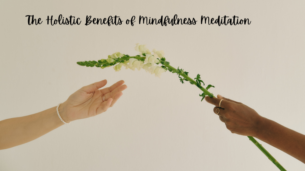 The Holistic Benefits of Mindfulness Meditation